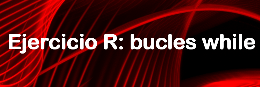 Ejercicio en R: Bucles while